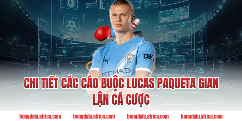 Chi Tiết Các Cáo Buộc Lucas Paqueta Gian Lận Cá Cược