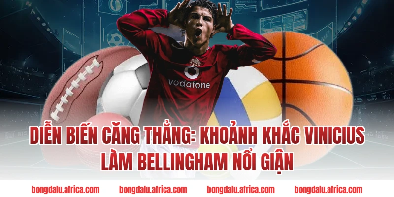 Diễn Biến Căng Thẳng: Khoảnh Khắc Vinicius Làm Bellingham Nổi Giận