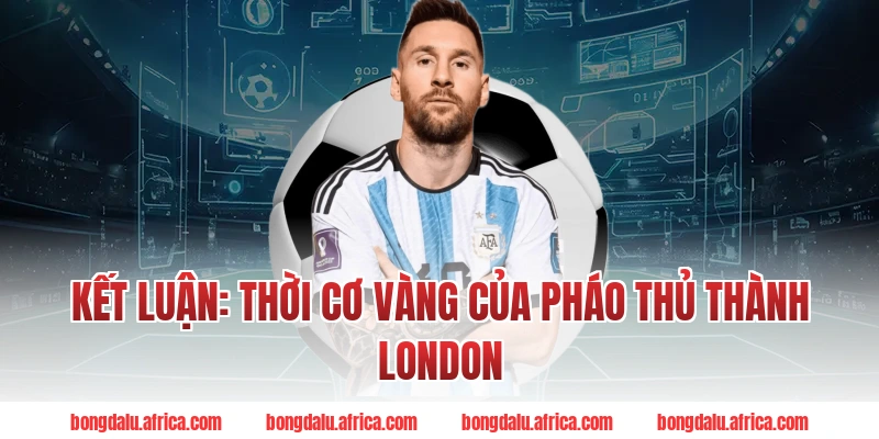 Kết Luận: Thời Cơ Vàng Của Pháo Thủ Thành London