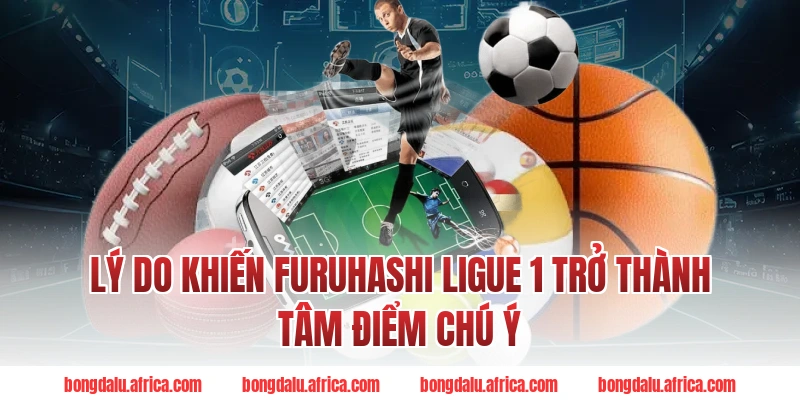 Lý Do Khiến Furuhashi Ligue 1 Trở Thành Tâm Điểm Chú Ý