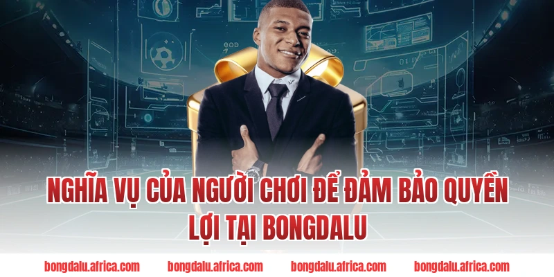 Nghĩa vụ của người chơi để đảm bảo quyền lợi tại Bongdalu