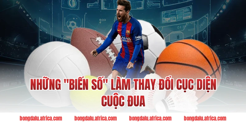 Những "Biến Số" Làm Thay Đổi Cục Diện Cuộc Đua