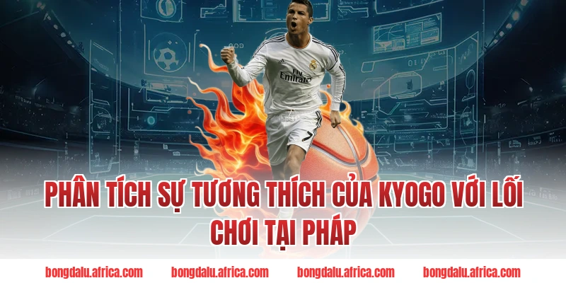 Phân Tích Sự Tương Thích Của Kyogo Với Lối Chơi Tại Pháp