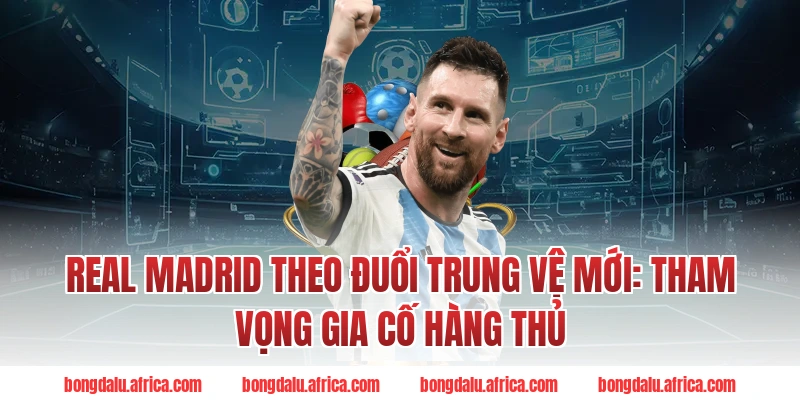 Real Madrid Theo Đuổi Trung Vệ Mới: Tham Vọng Gia Cố Hàng Thủ