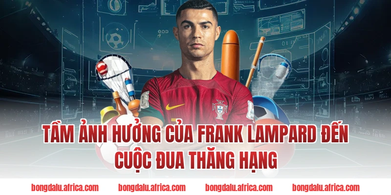 Tầm Ảnh Hưởng Của Frank Lampard Đến Cuộc Đua Thăng Hạng