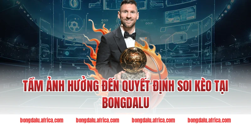 Tầm Ảnh Hưởng Đến Quyết Định Soi Kèo Tại Bongdalu