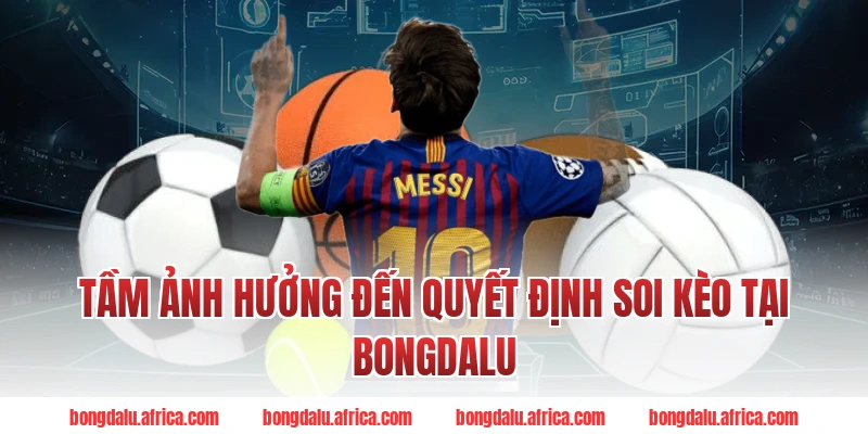 Tầm Ảnh Hưởng Đến Quyết Định Soi Kèo Tại Bongdalu