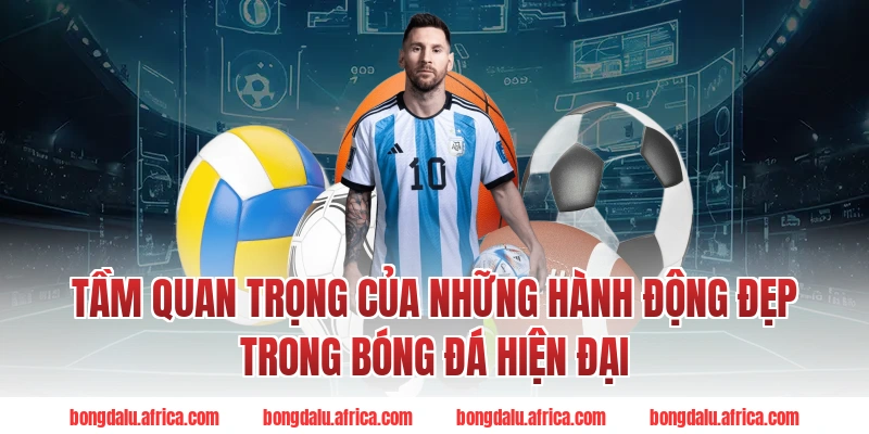 Tầm Quan Trọng Của Những Hành Động Đẹp Trong Bóng Đá Hiện Đại