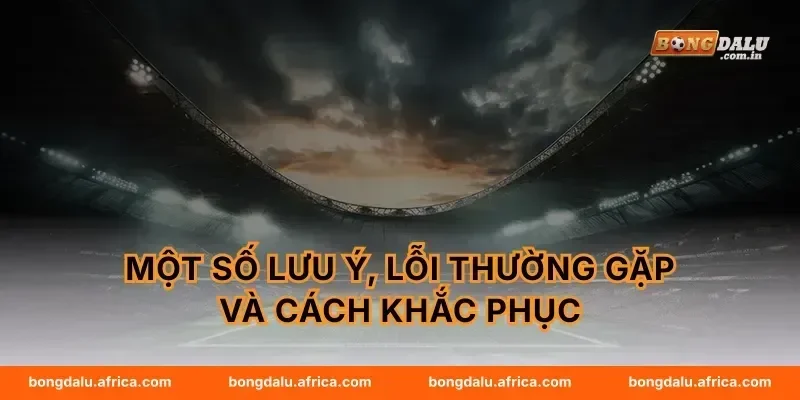 Một số lưu ý, lỗi thường gặp và cách khắc phục