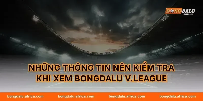 Những thông tin nên kiểm tra khi xem Bongdalu V.League