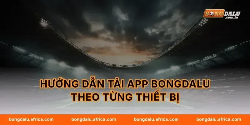 Hướng dẫn tải app Bongdalu theo từng thiết bị